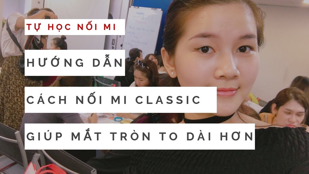 CÁCH NỐI MI CLASSIC GIÚP MẮT TRÒN TO DÀI HƠN | HỌC NỐI MI