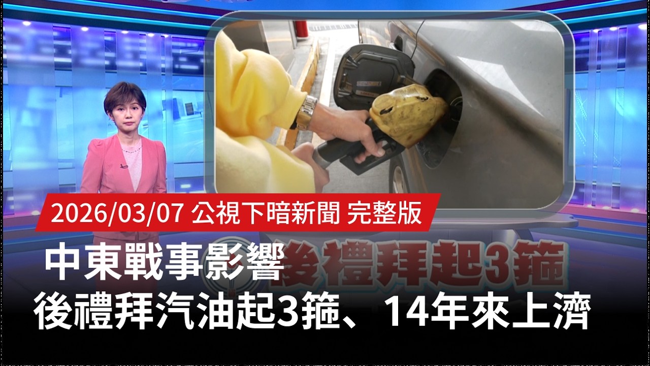 20260307 | 公視下暗新聞 | 中東戰事影響 後禮拜汽油起3箍、14年來上濟