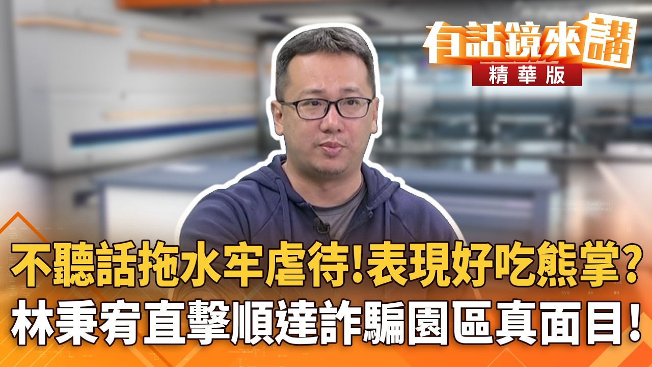 不聽話拖水牢虐待！表現好吃熊掌？　林秉宥直擊順達詐騙園區真面目！｜張益贍 林秉宥｜潘照文｜【#有話鏡來講】20260214
