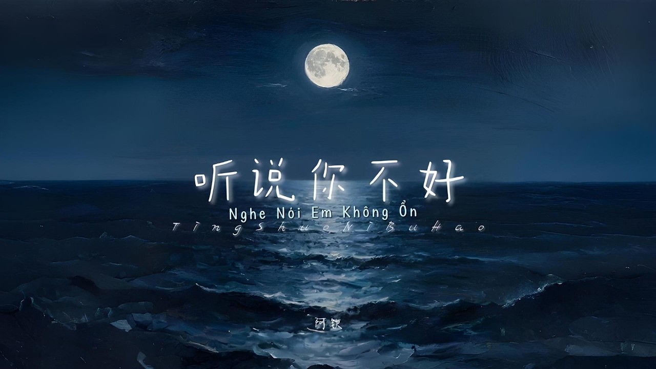 [Vietsub] Nghe Nói Em Không Ổn - A Khâm 听说你不好 · 阿钦