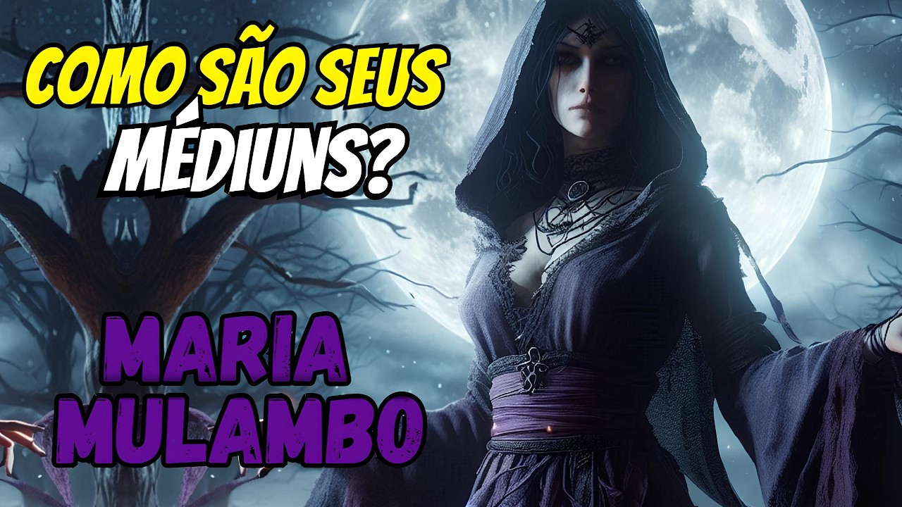 Como são os médiuns de Maria Mulambo - Características e Como são escolhidos