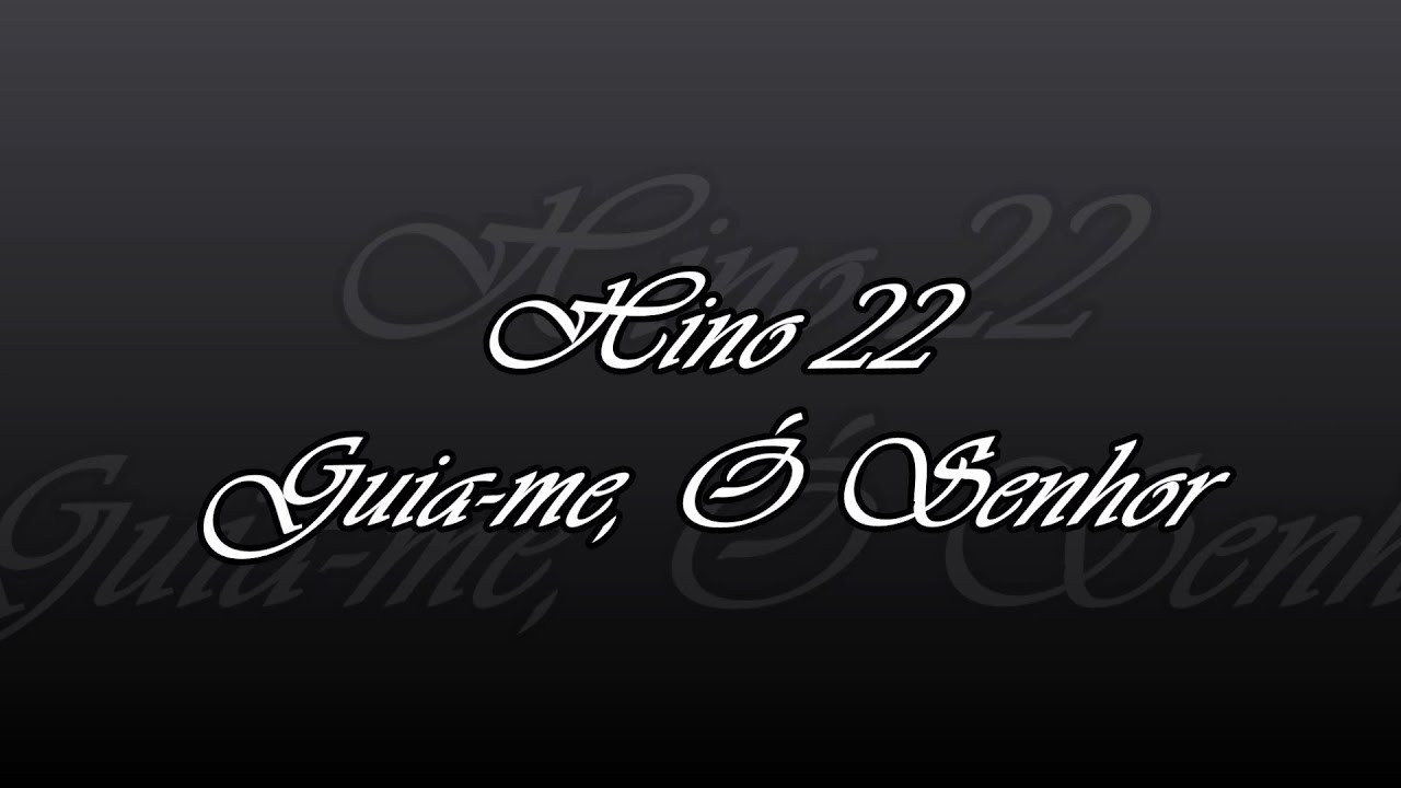 Hino 22 - Guia me, &oacute; Senhor