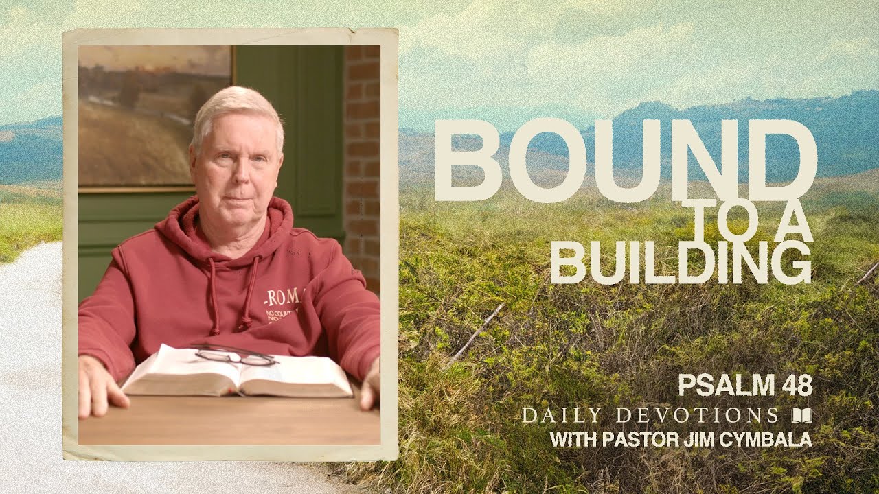 Bound to a Building | Psalm 48 | Daily Devotions | Pastor Jim Cymbala