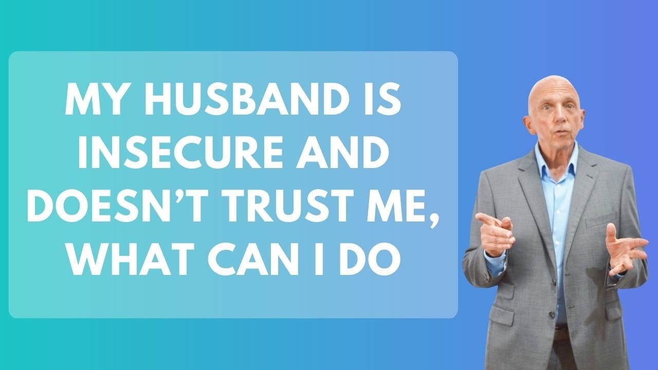 My Husband is Insecure and Doesn’t Trust Me, What Can I Do | Paul Friedman