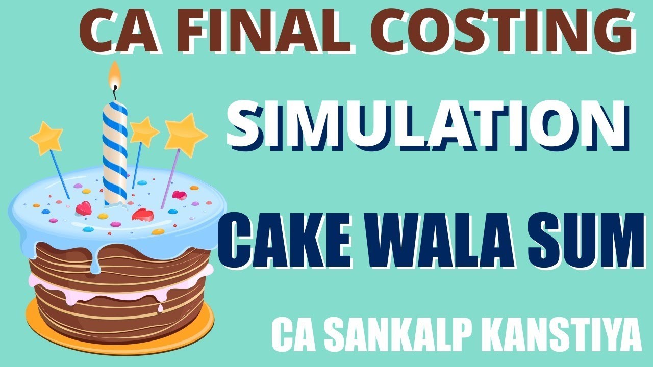 CA FINAL SIMULATION CAKE WALA SUM COSTING OLD SYLLABUS , by CA SANKALP KANSTIYA