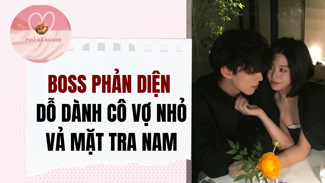 Full audio | BOSS PHẢN DIỆN DỖ DÀNH CÔ VỢ NHỎ VẢ MẶT TRA NAM | Phú Bà Audio #truyenaudio