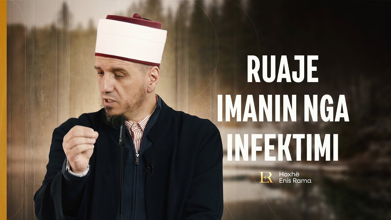 Ligjërata para xhumasë | 214. Ruaje imanin nga infektimi - Enis Rama