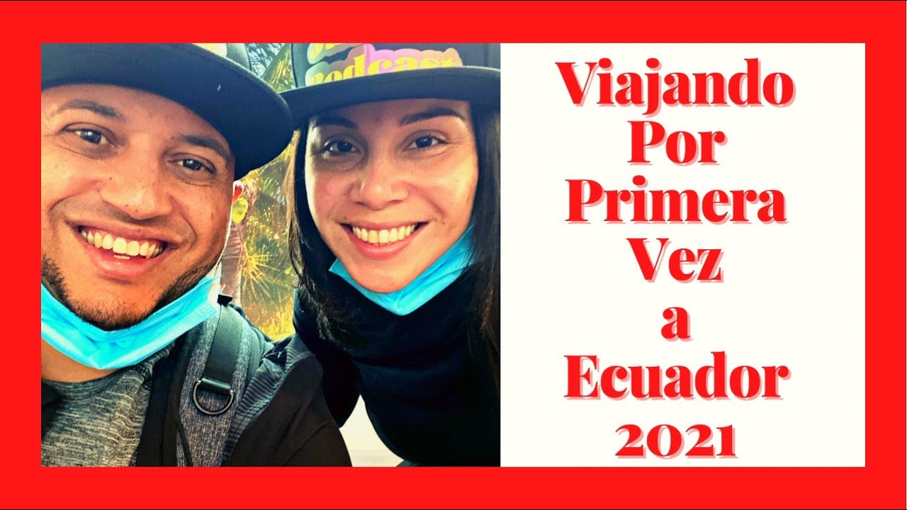 Viajando A Ecuador Por Primera Vez En El 2021
