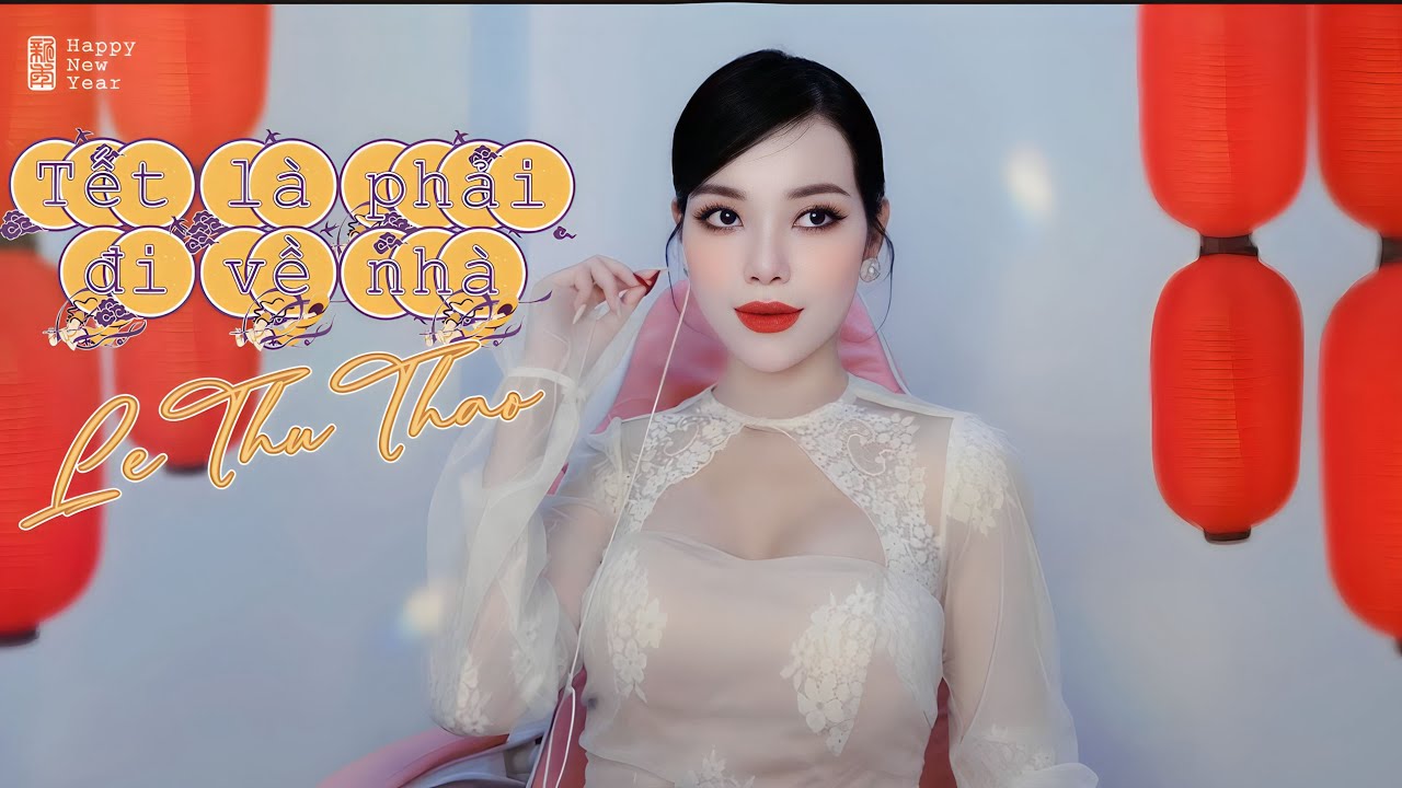 TẾT LÀ PHẢI ĐI VỀ NHÀ - LÊ THU THẢO x NHẬT KIM ANH ( Kìa mặt trời đã thức giấc… )