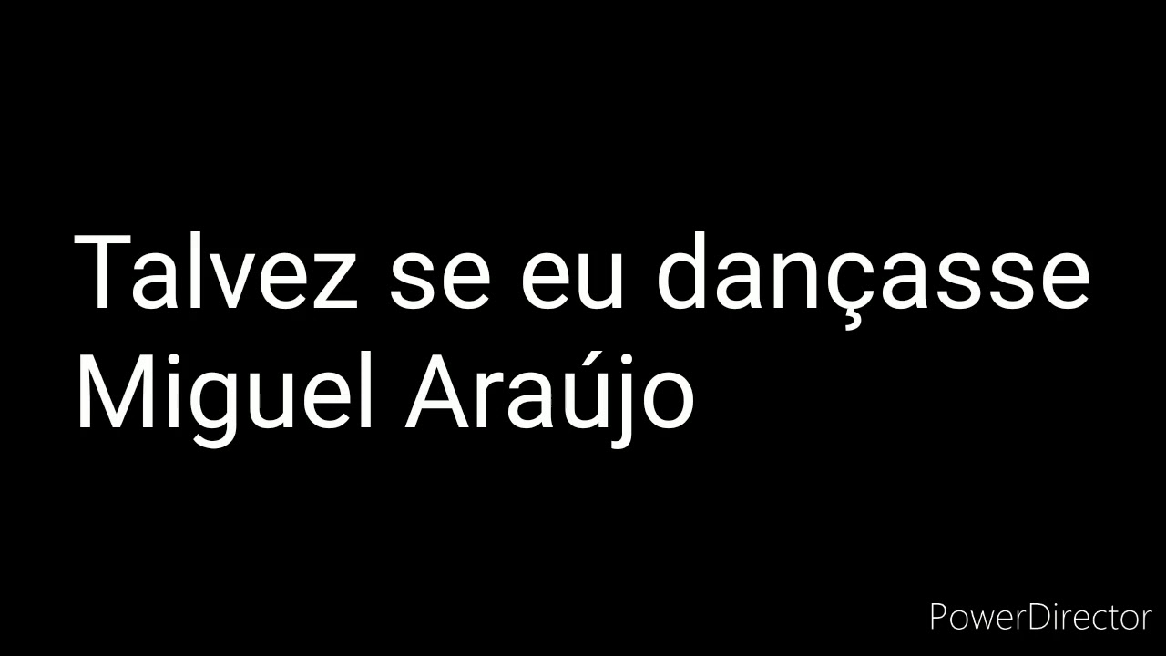 Talvez se eu dançasse - Miguel Araújo - Letra(Lyrics)