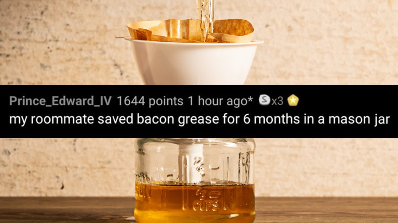 My roommate saved bacon grease for 6 months in a mason jar