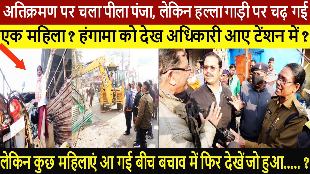 अतिक्रमण पर चला पीला पंजा ?लेकिन हल्ला गाड़ी पर चढ़ गई एक महिला ?हंगामा को देख अधिकारी आए टेंशन में?