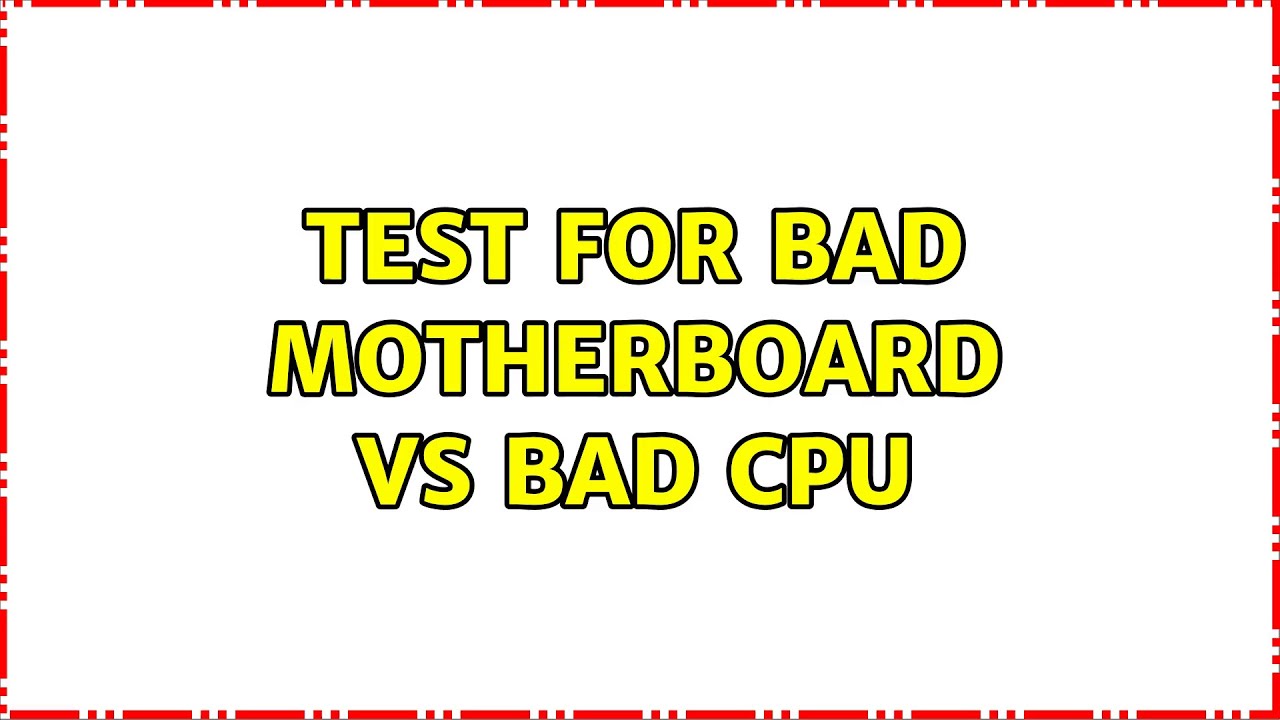 Test for bad Motherboard VS bad CPU