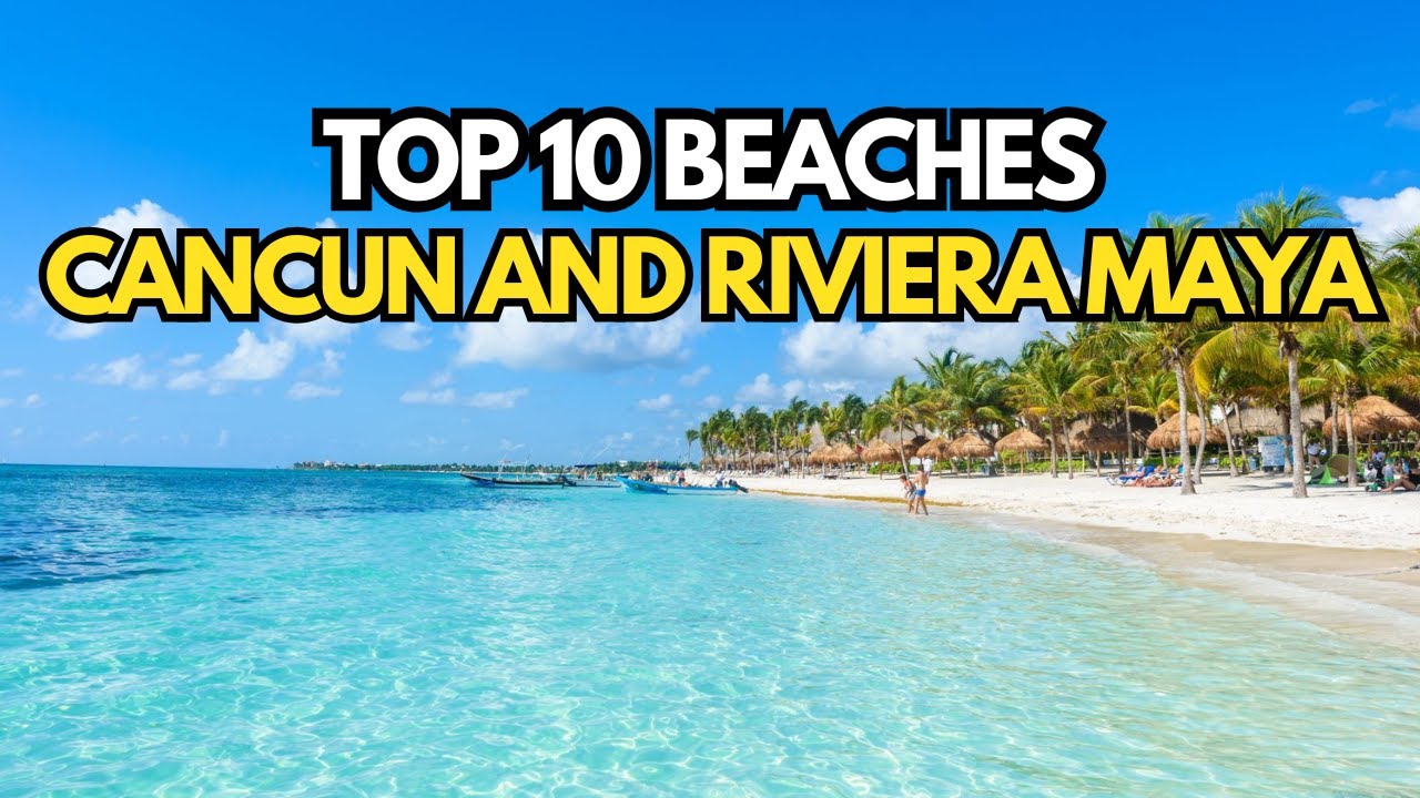 Top 10 Must-Visit Beaches in Cancun & Riviera Maya &ndash; Hidden Gems Revealed!