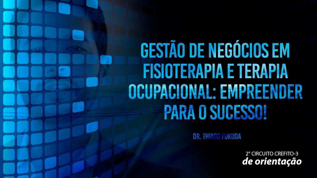 Gestão de Negócios em Fisioterapia e Terapia Ocupacional - Empreender para o Sucesso!