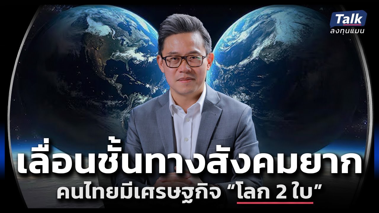 คนไทยเลื่อนชั้นทางสังคมยาก เพราะมีเศรษฐกิจโลก 2 ใบ ทำอย่างไรพ้นวงจรนี้ | Talkลงทุนแมน EP.76