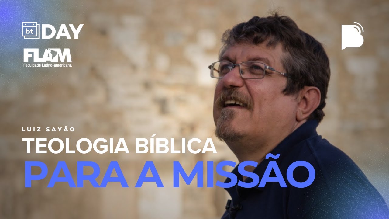 TEOLOGIA BÍBLICA PARA A MISSÃO I Luiz Sayão I BTDay FLAM