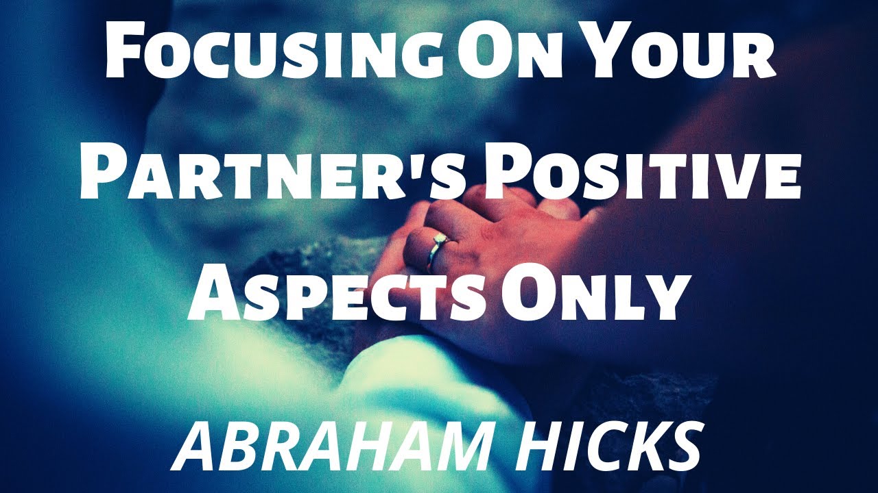 Focusing On Your Partner's Positive Aspects Only-ABRAHAM HICKS(LOA)