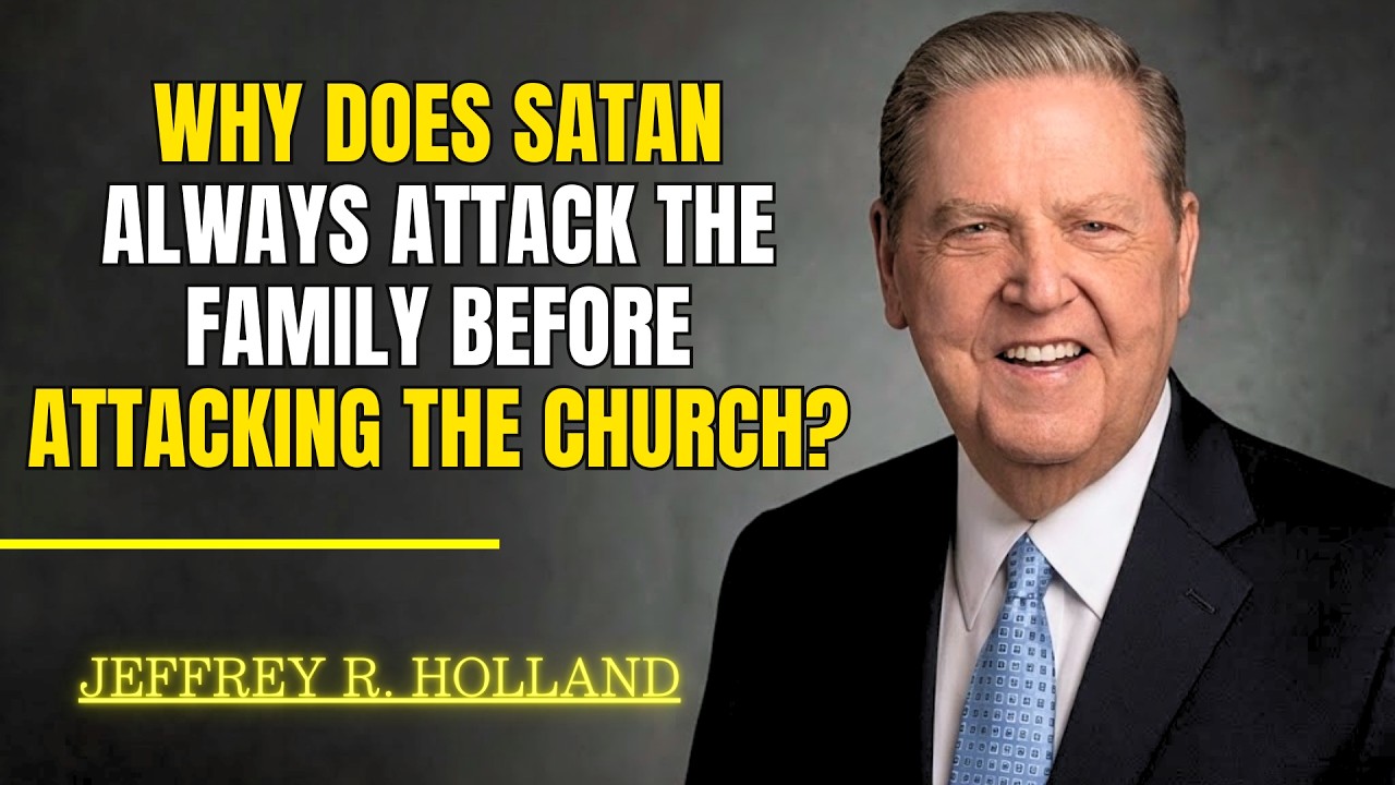 Jeffrey R  Holland - Why Does Satan Always Attack the Family Before Attacking the Church?