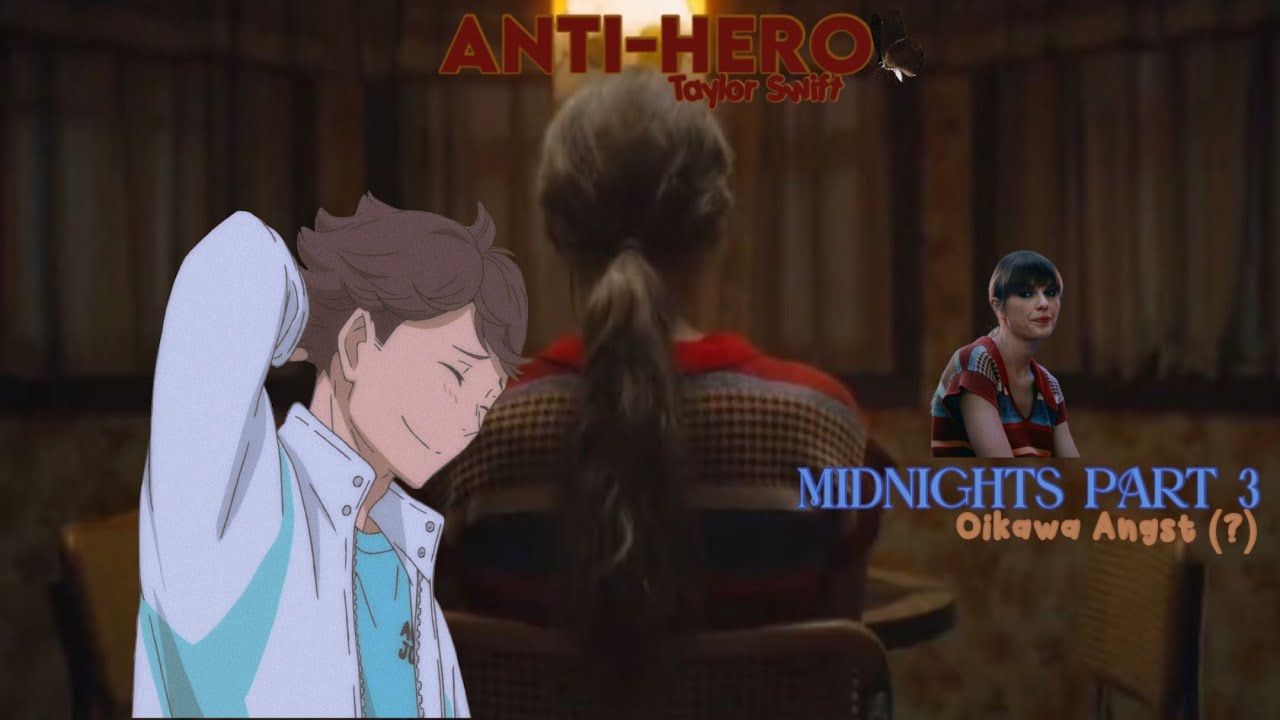🕛 // ANTI-HERO - TAYLOR SWIFT || OIKAWA ANGST (?) || HAIKYUU x MIDNIGHTS (PT. 3)