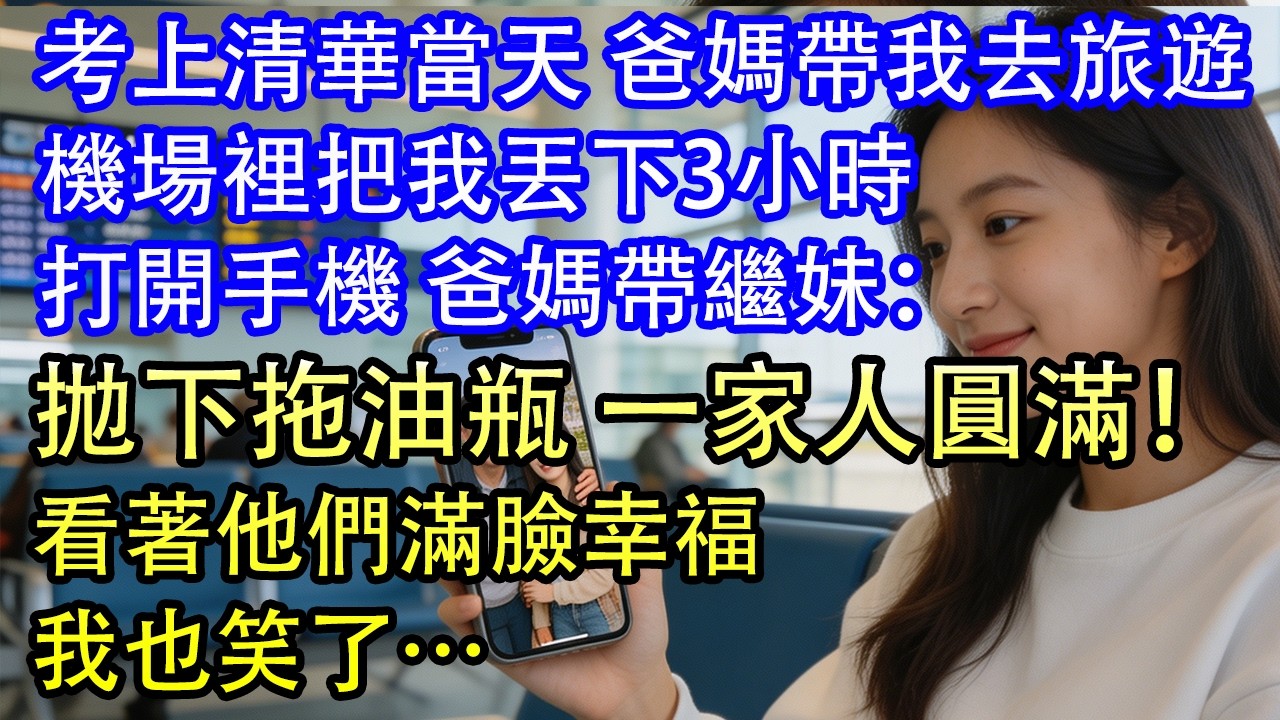 考上清華當天，爸媽終於同意帶我出去旅遊一次，機場裏他們說妹妹肚子疼去個廁所，結果我等了3個小時都沒等到他們，打開手機才知道，他們全家已經落地奧蘭多迪士尼，配文：一家人全部到齊，拋下醜惡的過去