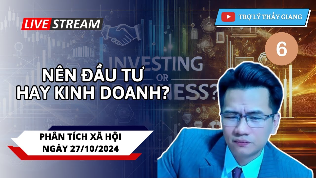 FULL | Nên Đầu Tư Hay Kinh Doanh? | Thầy Hữu Giang Phân Tích Xã Hội