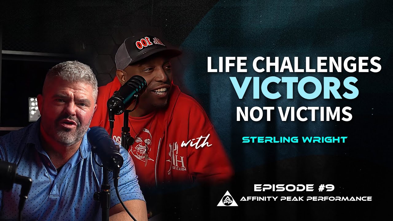 Life Challenges: Victors Not Victims with Sterling Wright | EP 09 | Affinity Peak Performance