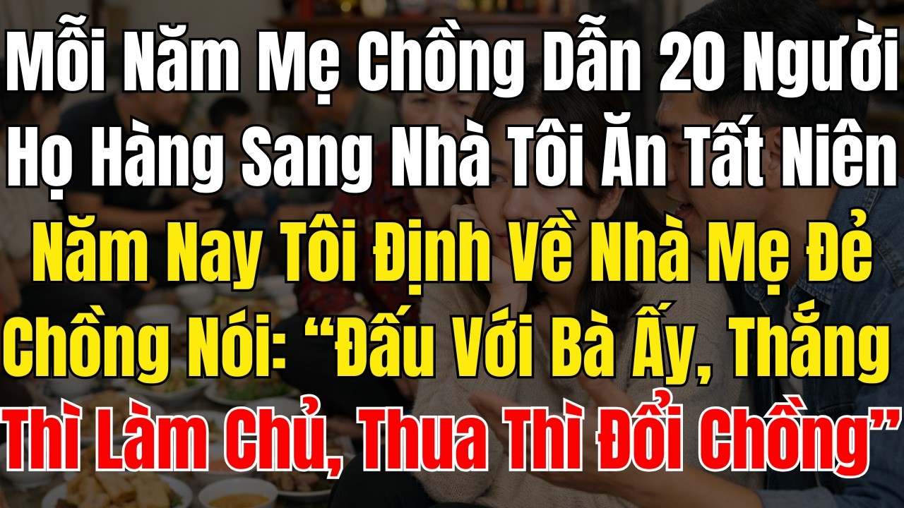 Mỗi Năm Mẹ Chồng Dẫn 20 Người Họ Hàng Sang Nhà Tôi Ăn Tất Niên  Năm Nay Tôi Định Về Nhà Mẹ Đẻ, Chồng