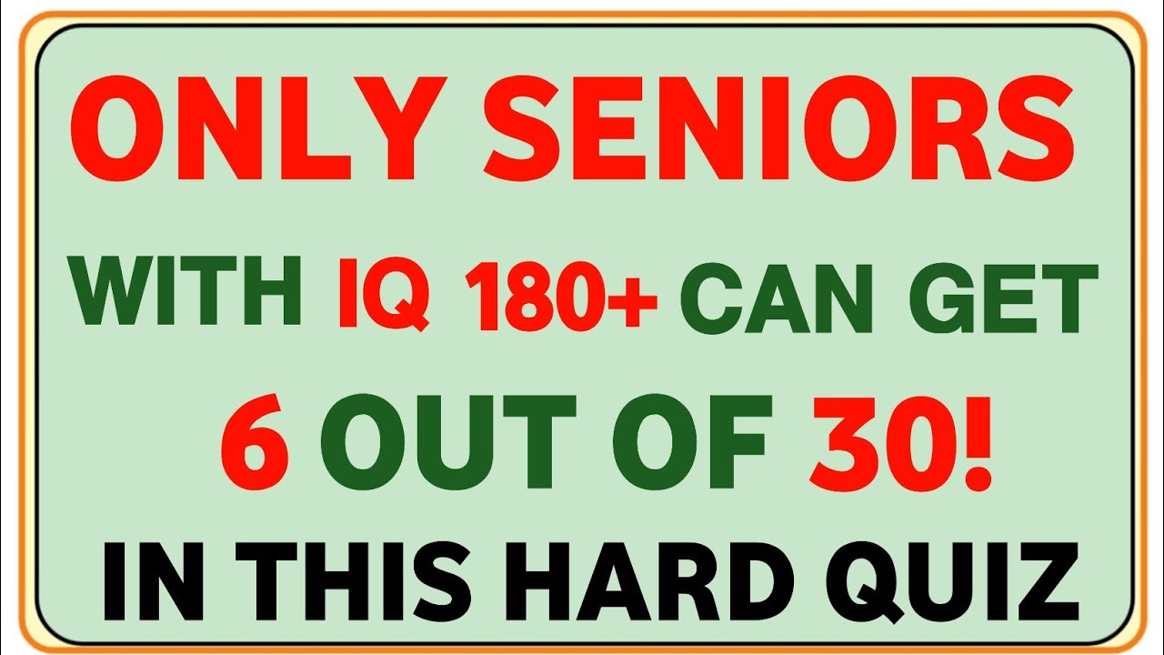 ONLY SENIOR WITH IQ 180+ CAN GET 6 OUT OF 30! IN THIS HARD QUIZ 