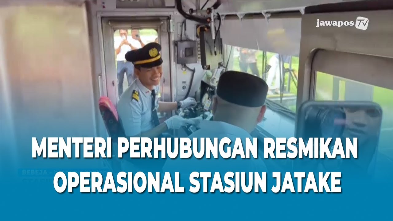 MENTERI PERHUBUNGAN RESMIKAN OPERASIONAL STASIUN JATAKE