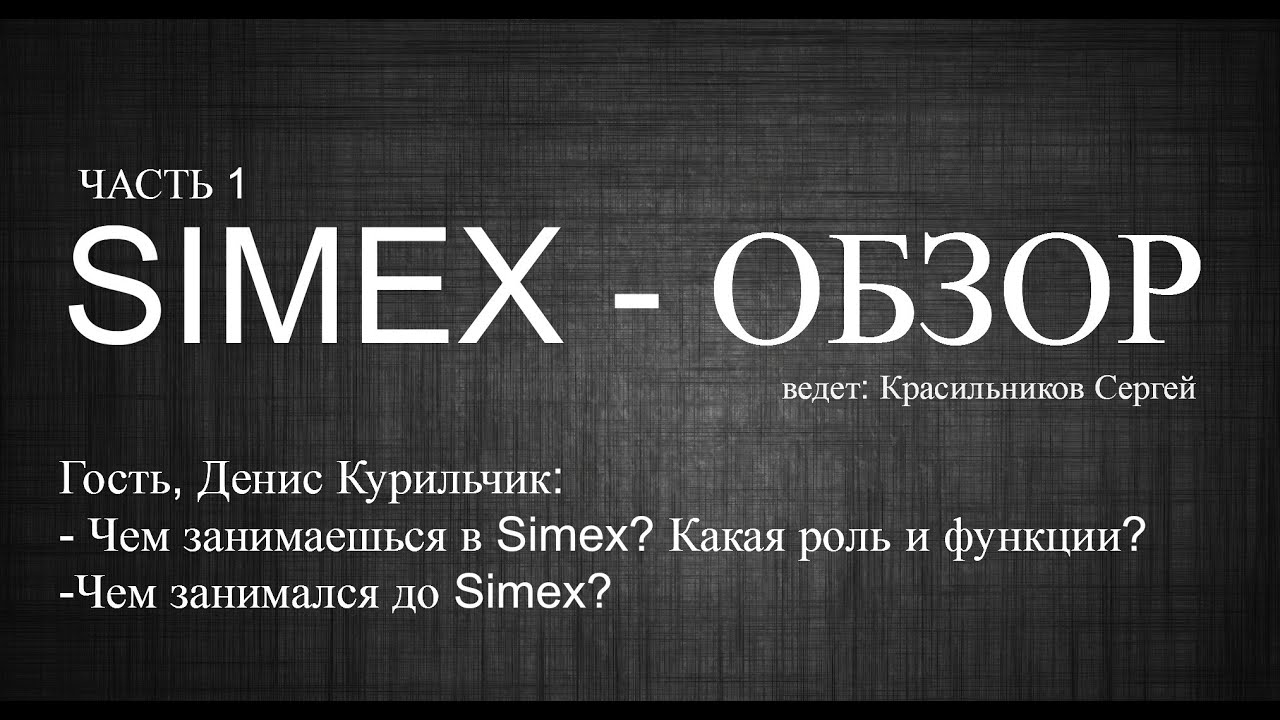 SIMEX - ОБЗОР. Денис Курильчик: чем занимался до Simex. Какая сейчас роль и функция? Часть 1/2.