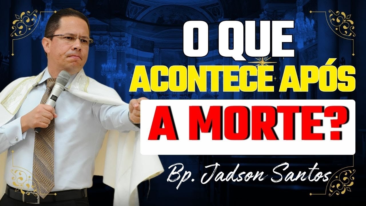 O Que Vai Acontecer Quando Você Morre?  | Bp. Jadson Santos