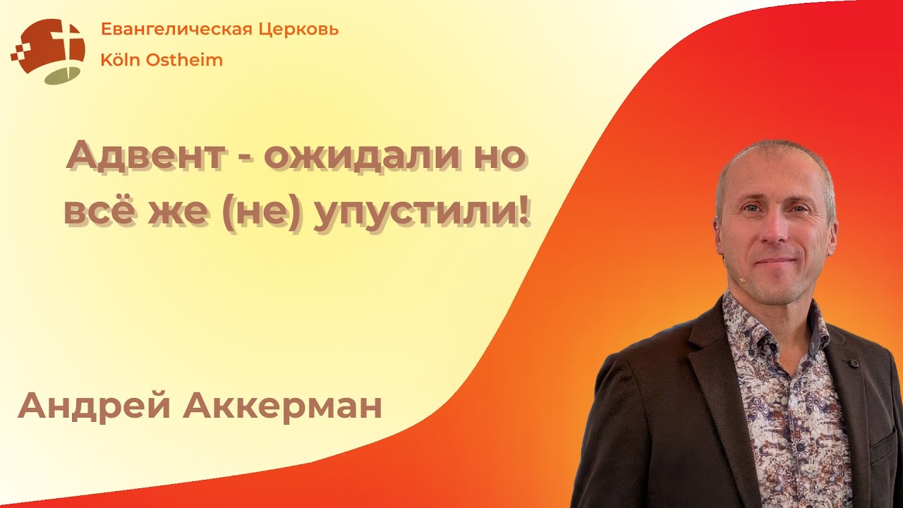 Адвент - ожидали но всё же (не) упустили! - Андрей Аккерман // Воскресная Проповедь
