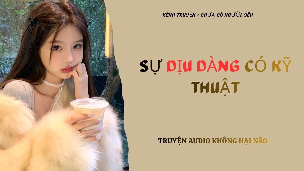 Sự Dịu Dàng Có Kỹ Thuật - Full / Chưa Có Người Yêu