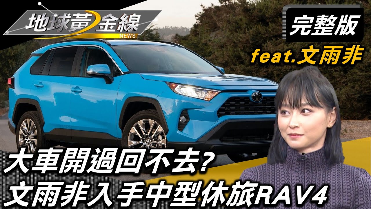 大車開過回不去? 文雨非入手中型休旅Toyota RAV4 地球黃金線 20230320 (完整版) Toyota RAV4.CR-V