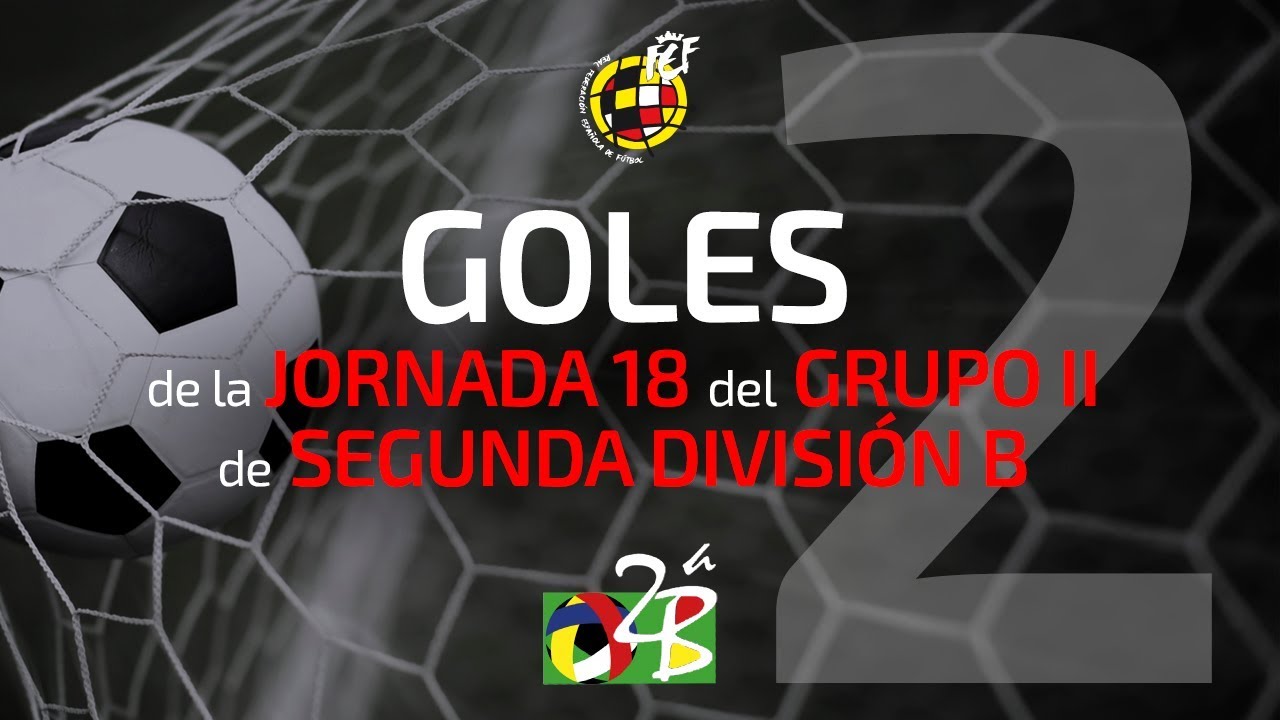 Goles Segunda B Grupo 2 Jornada 18 17/18