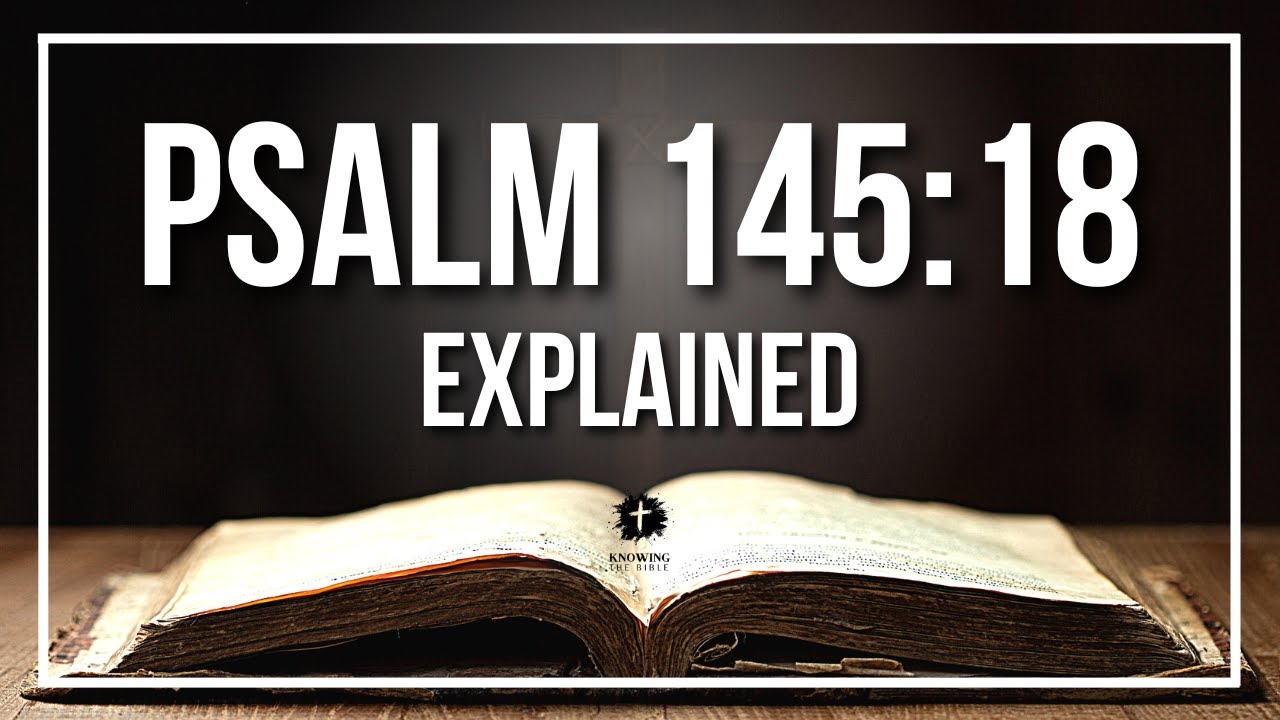 PSALM 145:18 Explained - What Does The Bible Verse PSALM 145:18 [KJV] REALLY Mean?