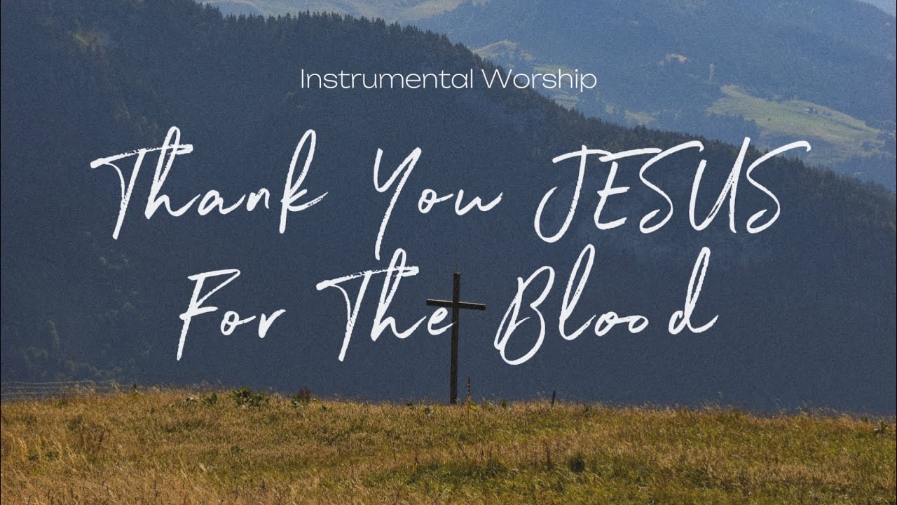 Thank You Jesus For The Blood | Instrumental Worship | Soaking Music | Deep Prayer