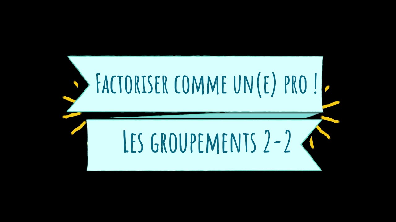 Factoriser comme un(e) Pro: Totale maîtrise des groupements 2 - 2