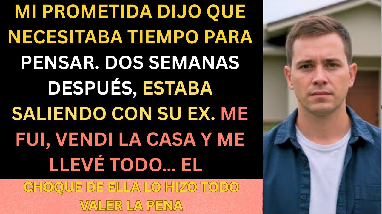 Mi Prometida Me Dejó ‘Para Pensar’; Dos Semanas Después Salía Con Su Ex… Yo Vendí Todo