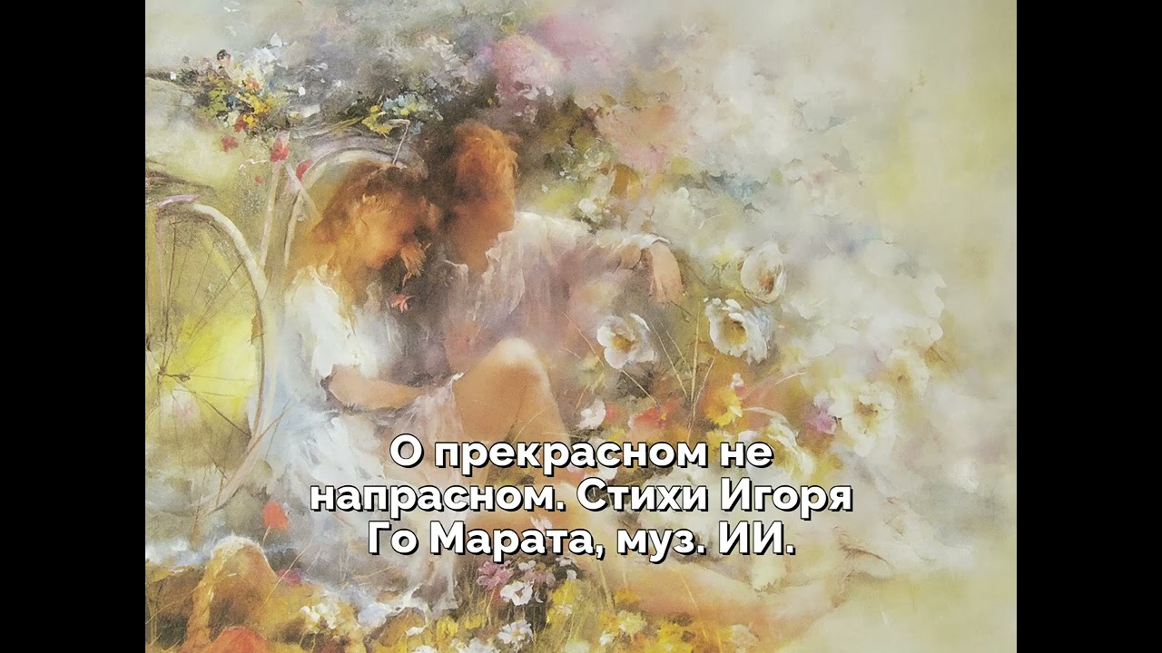 О прекрасном не напрасном  Стихи Игоря Го Марата, муз  ИИ