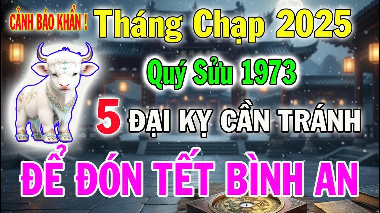 Tháng 12 Âm Lịch 2025 Tuổi Quý Sửu 1973: 5 Việc Đại Kỵ Tuyệt Đối Tránh Kẻo Mất Tết Hao Phúc Cả Năm
