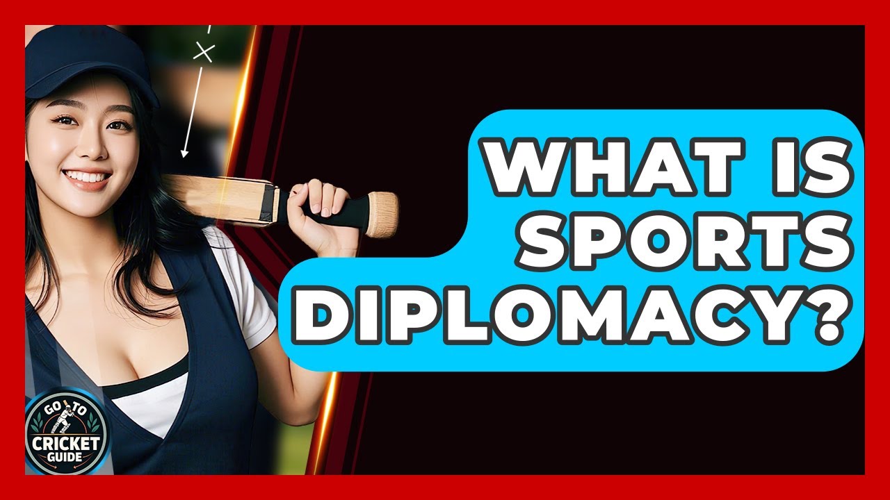 What Is Sports Diplomacy? - Go-To Cricket Guide