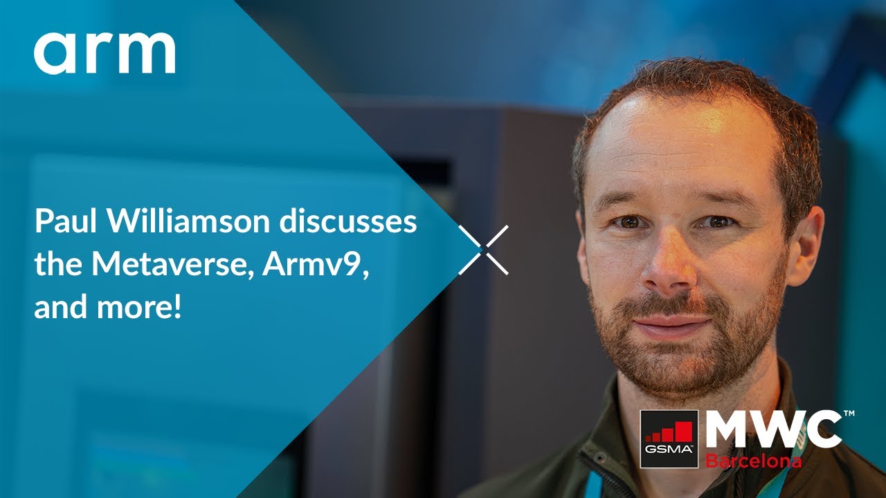 Arm at #MWC22: Paul Williamson Discusses the Metaverse, Armv9, and More!