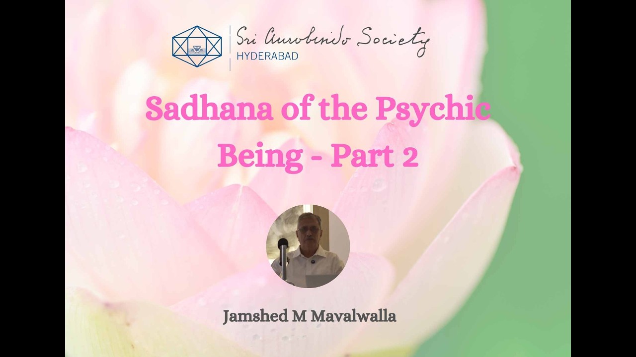 Sadhana of the Psychic being Part 2 | Sri Aurobindo and the Mother | Jamshed M Mavalwalla
