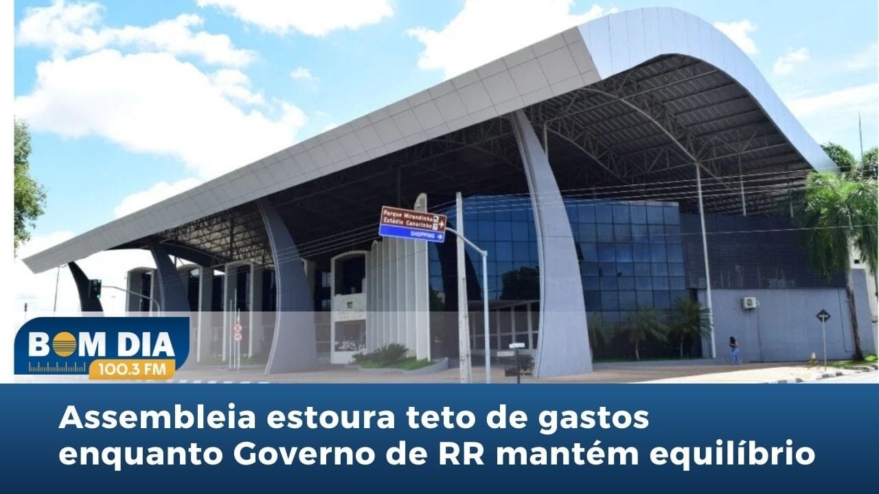 Bom Dia 100.3: Assembleia estoura teto de gastos enquanto Governo de RR mantém equilíbrio