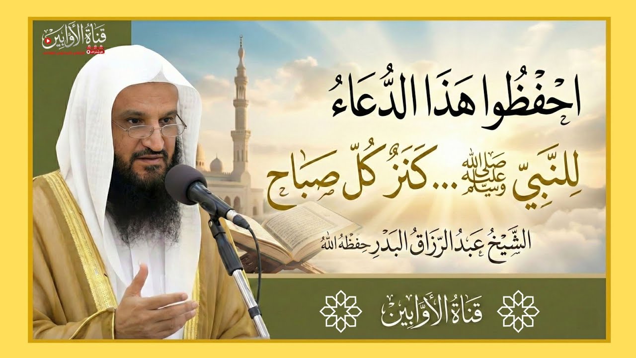 دعاء عظيم... كنز كل صباح، الشيخ عبد الرزاق البدر حفظه الله.