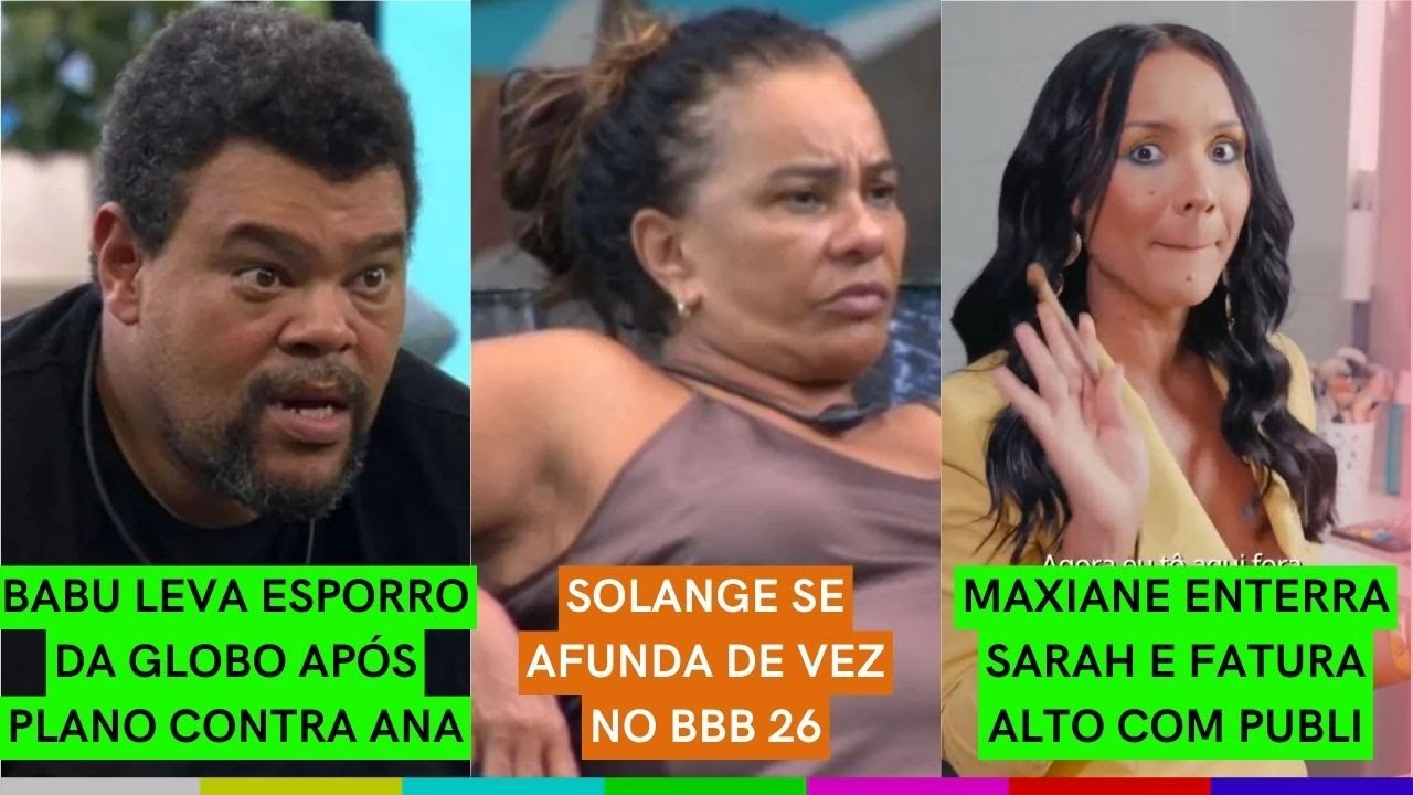 Babu leva ESPORRO da Globo | Solange SE AFUNDA no BBB 26 | Maxiane ENTERRA Sarah e FATURA ALTO