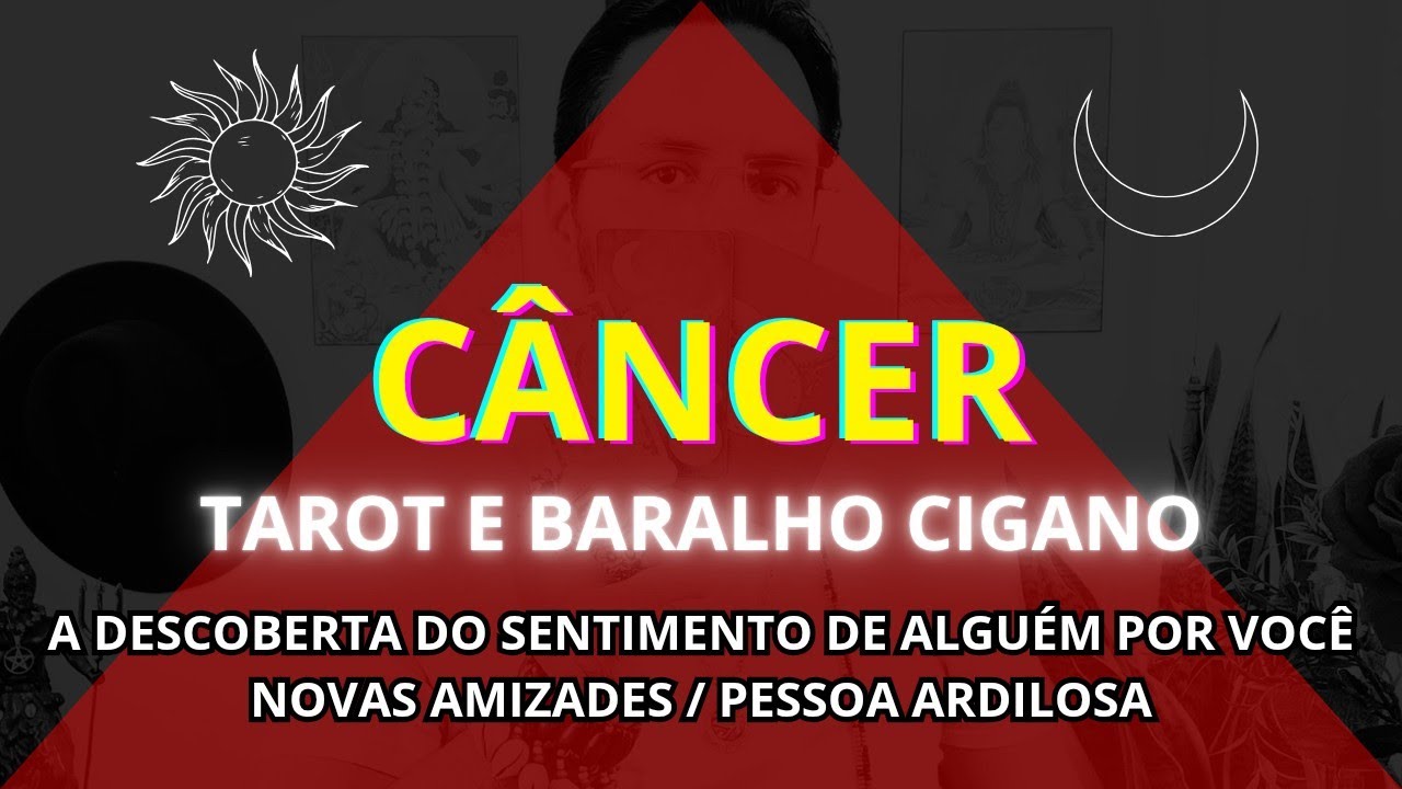 CÂNCER ♋ A DESCOBERTA DOS SENTIMENTOS DE ALGUÉM. PESSOA ARDILOSA. NOVAS AMIZADES.