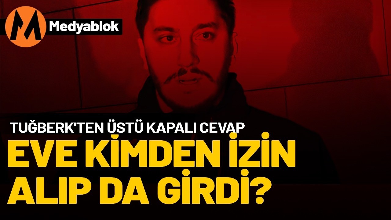 Eve kimden izin alıp da girdi? Tuğberk’ten üstü kapalı cevap